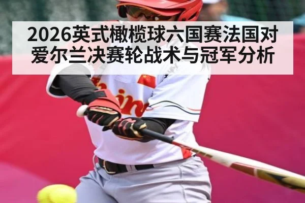 2026英式橄榄球六国赛法国对爱尔兰决赛轮战术与冠军分析